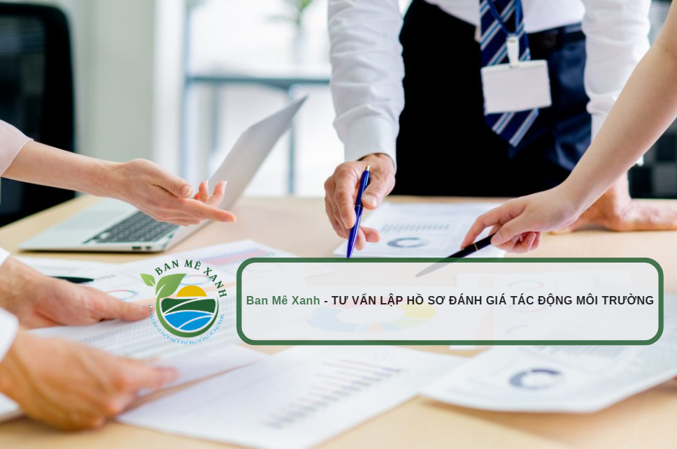 TƯ VẤN LẬP HỒ SƠ ĐÁNH GIÁ TÁC ĐỘNG MÔI TRƯỜNG